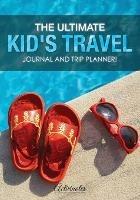 The Ultimate Kid's Travel Journal and Trip Planner! - Activinotes - cover