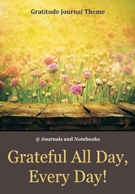 Grateful All Day, Every Day! / Gratitude Journal Theme - @ Journals and Notebooks - cover