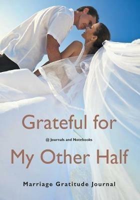 Grateful for My Other Half - Marriage Gratitude Journal - @ Journals and Notebooks - cover