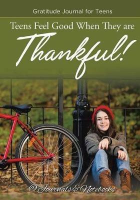 Teens Feel Good When They are Thankful! Gratitude Journal for Teens - @ Journals and Notebooks - cover