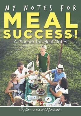 My Notes for Meal Success! A Planner for Meal Notes - @ Journals and Notebooks - cover