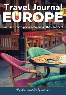 Travel Journal Europe: Capture Every Special Moment on the Continent - @ Journals and Notebooks - cover