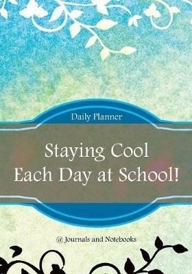 Staying Cool Each Day at School! Daily Planner - @journals Notebooks - cover