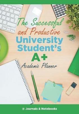 The Successful and Productive University Student's A+ Academic Planner - @journals Notebooks - cover