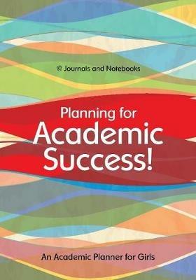 Planning for Academic Success! An Academic Planner for Girls - @journals Notebooks - cover