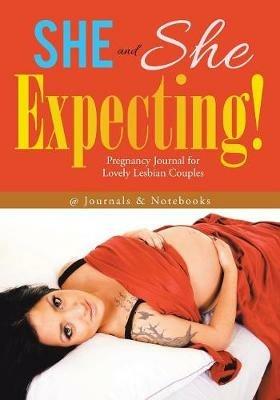 She and She Expecting! Pregnancy Journal for Lovely Lesbian Couples - @journals Notebooks - cover