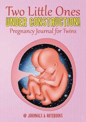 Two Little Ones Under Construction! Pregnancy Journal for Twins - @journals Notebooks - cover