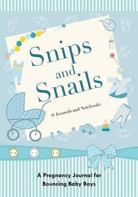 Snips and Snails: A Pregnancy Journal for Bouncing Baby Boys - @journals Notebooks - cover