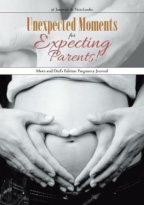 Unexpected Moments for Expecting Parents! Mom and Dad's Edition Pregnancy Journal - @Journals Notebooks - cover