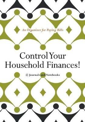 Control Your Household Finances! An Organizer for Paying Bills - @journals Notebooks - cover