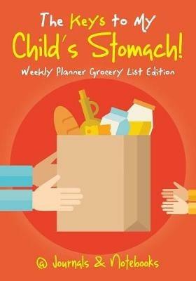 The Keys to My Child's Stomach! Weekly Planner Grocery List Edition - @journals Notebooks - cover