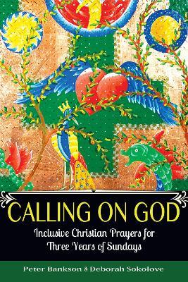 Calling on God: Inclusive Christian Prayers for Three Years of Sundays - Peter Bankson,Deborah Sokolove - cover