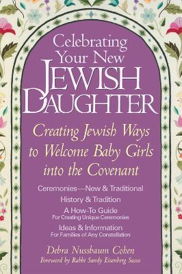 Celebrating Your New Jewish Daughter: Creating Jewish Ways to Welcome Baby Girls into the Covenant - Debra Nussbaum Cohen - cover