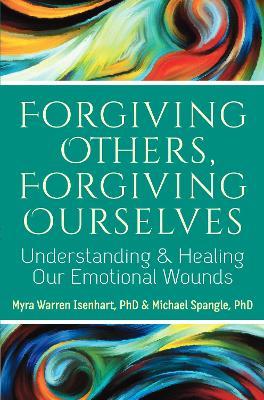 Forgiving Others, Forgiving Ourselves: Understanding and Healing Our Emotional Wounds - Myra Warren Isenhart,Michael Spangle - cover