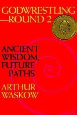 Godwrestling— Round 2: Ancient Wisdom, Future Paths - Arthur O. Waskow - cover