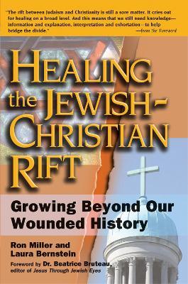 Healing the Jewish-Christian Rift: Growing Beyond Our Wounded History - Laura Bernstein,Ron Miller - cover