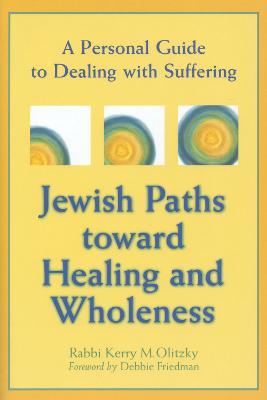 Jewish Paths toward Healing and Wholeness: A Personal Guide to Dealing with Suffering - Rabbi Kerry M Olitzky - cover