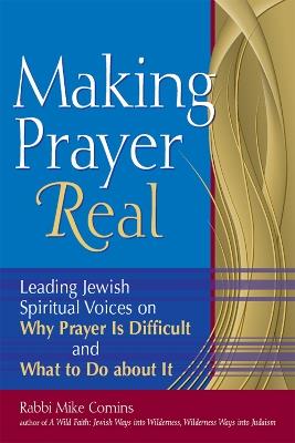 Making Prayer Real: Leading Jewish Spiritual Voices on Why Prayer Is Difficult and What to Do about It - Mike Comins - cover