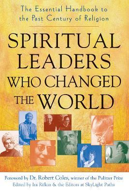 Spiritual Leaders Who Changed the World: The Essential Handbook to the Past Century of Religion - Ira Rifkin - cover