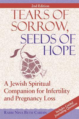 Tears of Sorrow, Seed of Hope (2nd Edition): A Jewish Spiritual Companion for Infertility and Pregnancy Loss - Nina Beth Cardin - cover