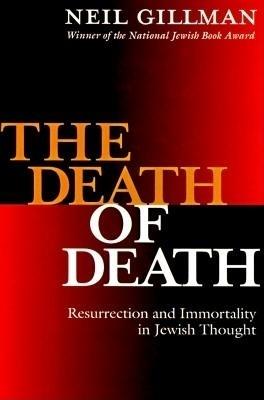 The Death of Death: Resurrection and Immortality in Jewish Thought - Neil Gillman - cover