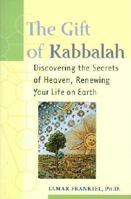The Gift of Kabbalah: Discovering the Secrets of Heaven, Renewing Your Life on Earth - Tamar Frankiel - cover