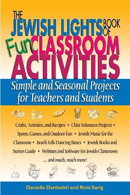 The Jewish Lights Book of Fun Classroom Activities: Simple and Seasonal Projects for Teachers and Students - Danielle Dardashti,Roni Sarig - cover