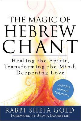 The Magic of Hebrew Chant: Healing the Spirit, Transforming the Mind, Deepening Love - Shefa Gold - cover