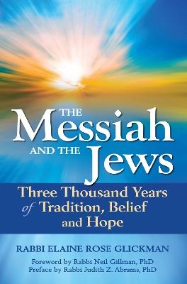 The Messiah and the Jews: Three Thousand Years of Tradition, Belief and Hope - Elaine Rose Glickman - cover