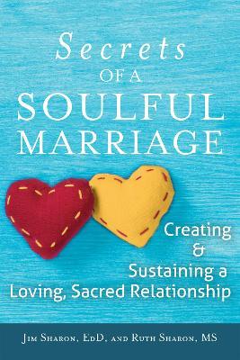 The Secrets of a Soulful Marriage: Creating and Sustaining a Loving, Sacred Relationship - Jim Sharon,Ruth Sharon - cover