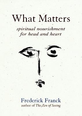 What Matters: Spiritual Nourishment for Head and Heart - Frederick Franck - cover