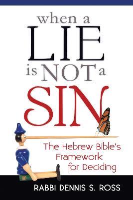 When a Lie Is Not a Sin: The Hebrew Bible's Framework for Deciding - Rabbi Dennis S. Ross - cover