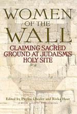 Women of the Wall: Claiming Sacred Ground at Judaism's Holy Site