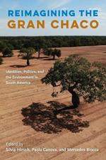 Reimagining the Gran Chaco: Identities, Politics, and the Environment in South America