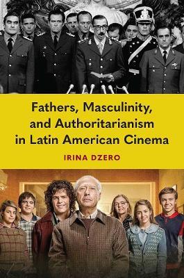 Fathers, Masculinity, and Authoritarianism in Latin American Cinema - Irina Dzero - cover