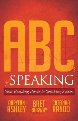ABCs of Speaking: Your Building Blocks to Speaking Success - Adryenn Ashley,Bret Ridgway,Caterina Rando - cover