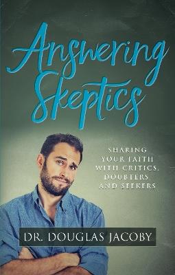 Answering Skeptics: Sharing Your Faith with Critics, Doubters, and Seekers - Dr Douglas Jacoby - cover