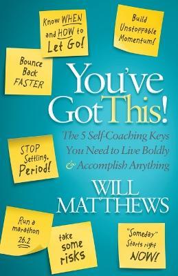 You've Got This: The 5 Self-Coaching Keys You Need to Live Boldly and Accomplish Anything - Will Matthews - cover
