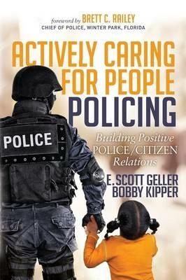 Actively Caring for People Policing: Building Positive Police/Citizen Relations - E. Scott Geller,Bobby Kipper - cover