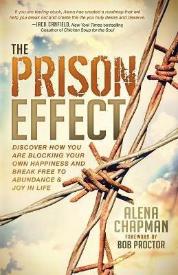 The Prison Effect: Discover How You Are Blocking Your Own Happiness and Break Free to Abundance and Joy in Life - Alena Chapman - cover