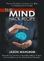The Mind Hack Recipe: 7 Proven Techniques to Hack Your Brain for Amazing Mind Powers - Jason Mangrum - cover