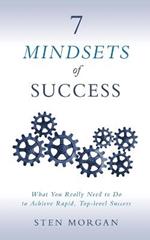 7 Mindsets of Success: What You Really Need to Do to Achieve Rapid, Top-Level Success