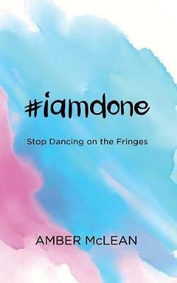 #iamdone: Stop Dancing on the Fringes - Amber McLean - cover