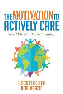 The Motivation to Actively Care - E. Scott Geller,Bob Veazie - cover