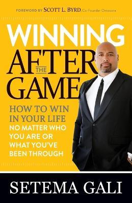 Winning After the Game: How to Win in Your Life No Matter Who You Are or What You've  Been Through - Setema Gali - cover