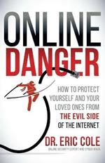 Online Danger: How to Protect Yourself and Your Loved Ones From the Evil Side of the Internet