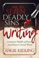 The 7 Deadly Sins (of Writing): Common Pitfalls of Prose...and how to Avoid them - Angie Kiesling - cover