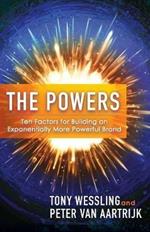 The Powers: Ten Factors for Building an Exponentially More Powerful Brand