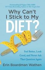 Why Can't I Stick to My Diet?: Feel Better, Look Good and Never Ask That Question Again