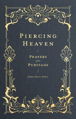 Piercing Heaven - Prayers of the Puritans - Robert Elmer - cover
